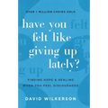Have You Felt Like Giving Up Lately?: Finding Hope and Healing When You Feel Discouraged - Hardcover