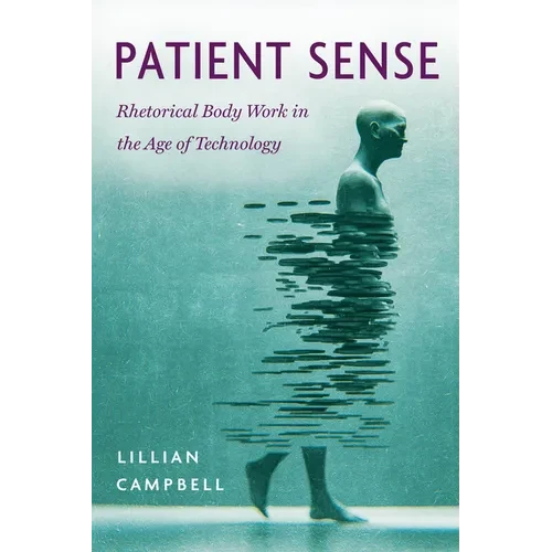 Patient Sense: Rhetorical Body Work in the Age of Technology - Hardcover