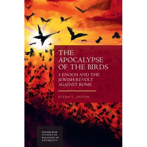 The Apocalypse of the Birds: 1 Enoch and the Jewish Revolt Against Rome - Paperback