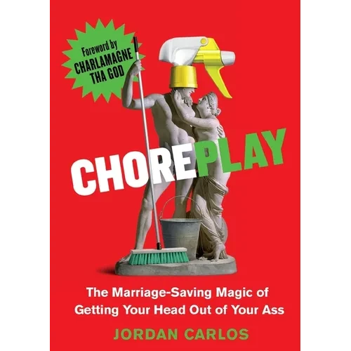 Choreplay: The Marriage-Saving Magic of Getting Your Head Out of Your Ass - Paperback