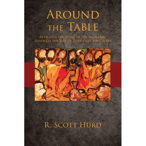 Around the Table: Retelling the Story of the Eucharist Through the Eyes of Jesus' First Followers - Hardcover