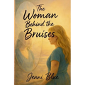 The Woman Behind the Bruises: A Journey Through Love, Loss, and Strength - Paperback