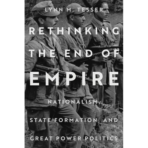 Rethinking the End of Empire: Nationalism, State Formation, and Great Power Politics - Hardcover