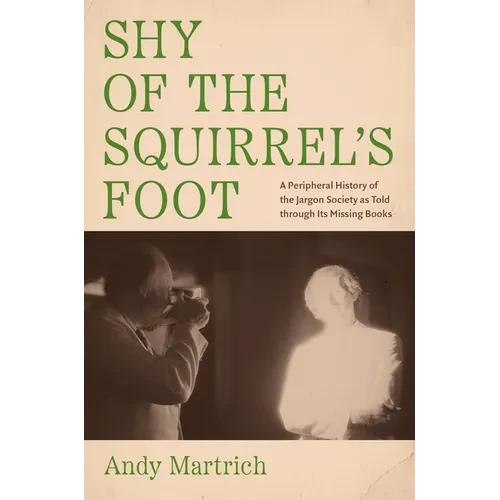 Shy of the Squirrel's Foot: A Peripheral History of the Jargon Society as Told through Its Missing Books - Paperback