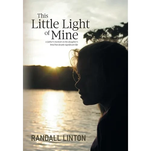 This Little Light of Mine: A father's memoir on his daughter's brief but deeply significant life - Hardcover