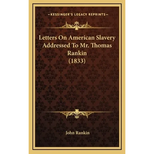 Letters On American Slavery Addressed To Mr. Thomas Rankin (1833) - Hardcover