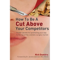 How to Be a Cut Above Your Competitors: Insider Secrets for Positioning Your Way to the Top of the Cosmetic Surgery Market - Paperback