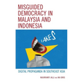 Misguided Democracy in Malaysia and Indonesia: Digital Propaganda in Southeast Asia