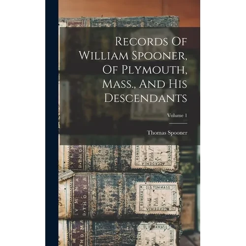 Records Of William Spooner, Of Plymouth, Mass., And His Descendants; Volume 1 - Hardcover