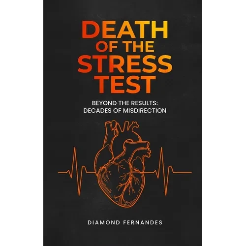 Death of the Stress Test: Beyond the Results: Decades of Misdirection - Paperback