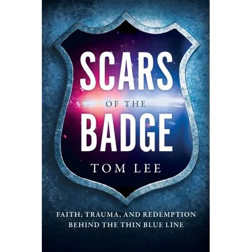 Scars of the Badge: Faith, Trauma, and Redemption Behind the Thin Blue Line - Paperback