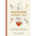 The Modern Herbal Tea Bible: The Essential Herbal Tea Guide Book: Over 100 Recipes & Remedies for Beginners - Paperback