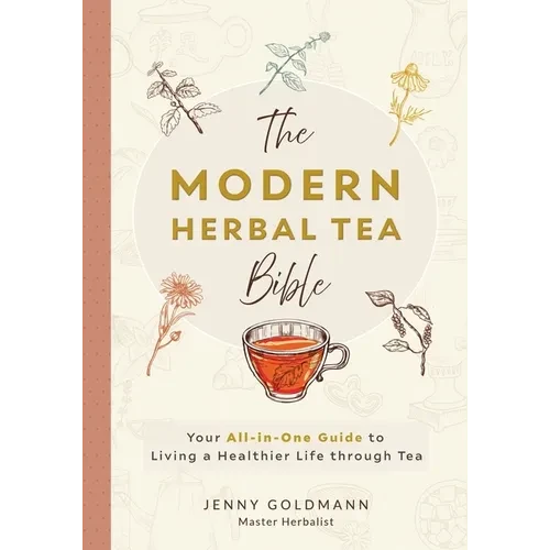 The Modern Herbal Tea Bible: The Essential Herbal Tea Guide Book: Over 100 Recipes & Remedies for Beginners - Paperback