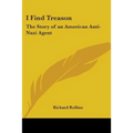 I Find Treason: The Story of an American Anti-Nazi Agent - Paperback