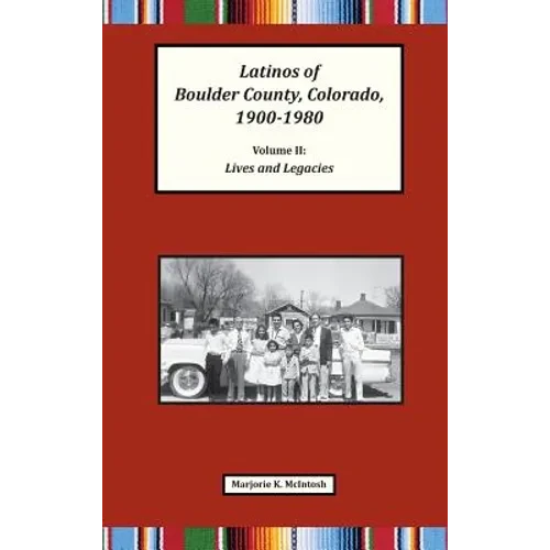 Latinos of Boulder County, Colorado, 1900-1980: Volume Two: Lives and Legacies - Hardcover