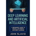 Deep Learning and Artificial Intelligence: A Beginners' Guide to Neural Networks and Deep Learning - Hardcover