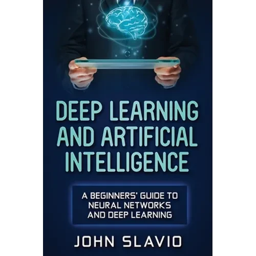 Deep Learning and Artificial Intelligence: A Beginners' Guide to Neural Networks and Deep Learning - Hardcover