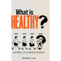 What is Healthy?: And Why is it so Hard To Achieve? - Hardcover