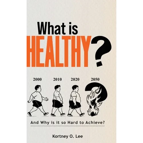 What is Healthy?: And Why is it so Hard To Achieve? - Hardcover