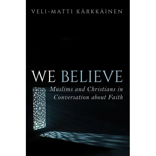 We Believe: Muslims and Christians in Conversation about Faith - Paperback