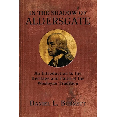In the Shadow of Aldersgate: An Introduction to the Heritage and Faith of the Wesleyan Tradition - Paperback