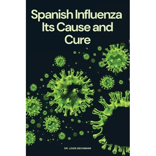 Spanish Influenza: Its Cause and Cure - Paperback