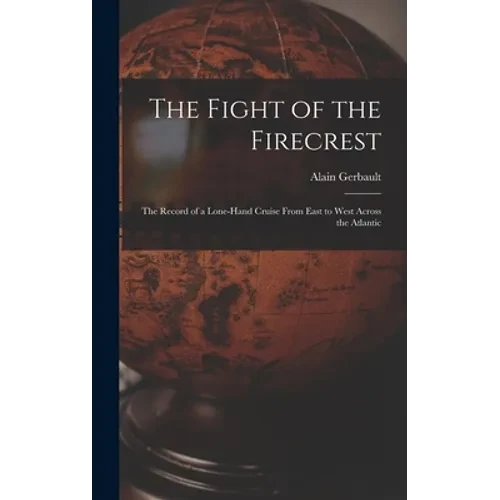The Fight of the Firecrest: the Record of a Lone-hand Cruise From East to West Across the Atlantic - Hardcover