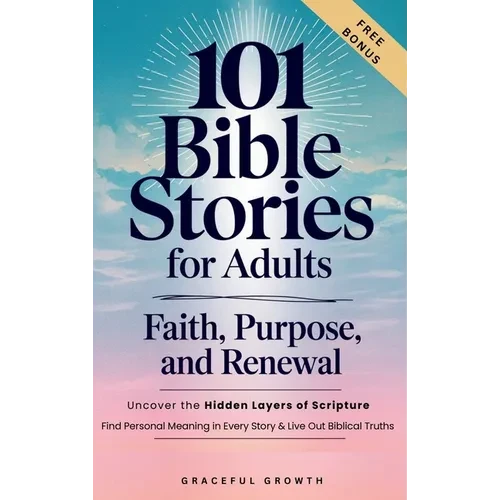 101 Bible Stories for Adults: Faith, Purpose, and Renewal: Uncover the Hidden Layers of Scripture, Find Personal Meaning in Every Story & Live Out Bib - Hardcover