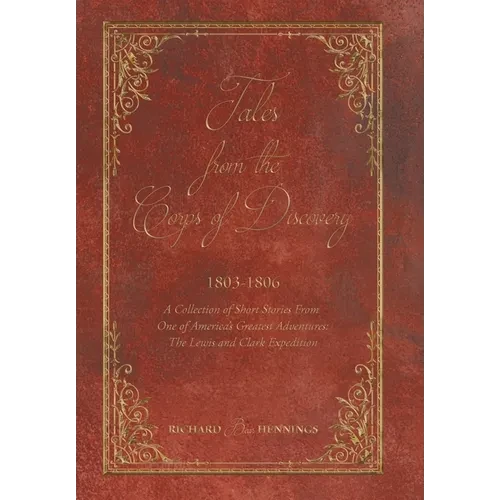 Tales from the Corps of Discovery: 1803-1806: A Collection of Short Stories From One of America's Greatest Adventures The Lewis and Clark Expedition - Hardcover