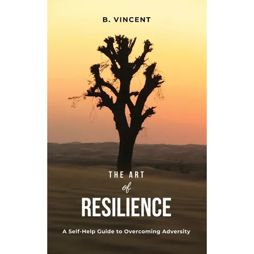 The Art of Resilience: A Self-Help Guide to Overcoming Adversity - Hardcover