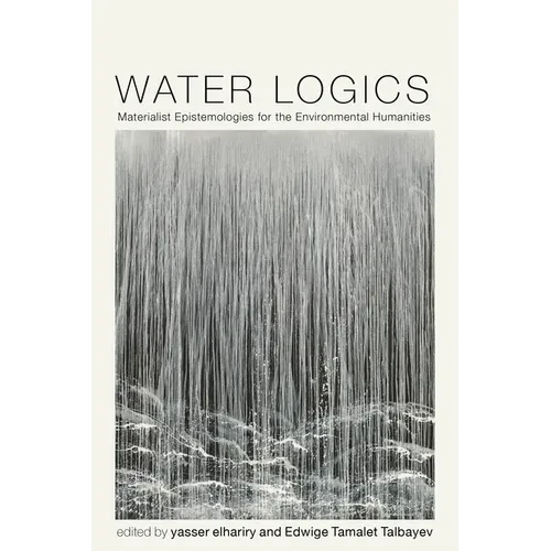 Water Logics: Materialist Epistemologies for the Environmental Humanities - Hardcover