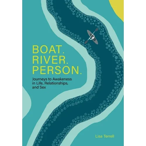 Boat. River. Person.: Journeys to Awakeness in Life, Relationships, and Sex - Hardcover