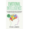 Emotional Intelligence: The Complete Step by Step Guide on Self Awareness, Controlling Your Emotions and Improving Your EQ (Emotional Intellig - Hardcover