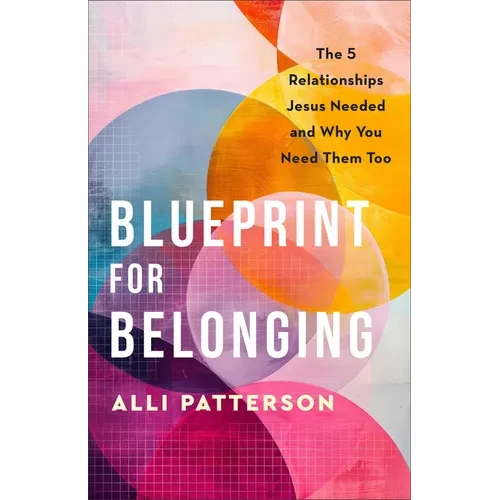 Blueprint for Belonging: The 5 Relationships Jesus Needed and Why You Need Them Too - Hardcover