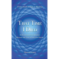 That Time I Died: An Extraordinary Journey Beyond the Veil of Life and Death - Hardcover