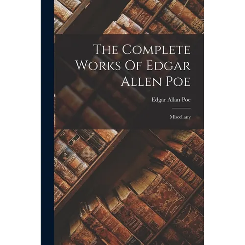 The Complete Works Of Edgar Allen Poe: Miscellany