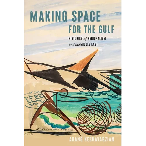 Making Space for the Gulf: Histories of Regionalism and the Middle East - Hardcover