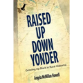 Raised Up Down Yonder: Growing Up Black in Rural Alabama - Hardcover