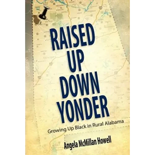 Raised Up Down Yonder: Growing Up Black in Rural Alabama - Hardcover