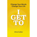 I Get To: Change Your Words Change Your Life