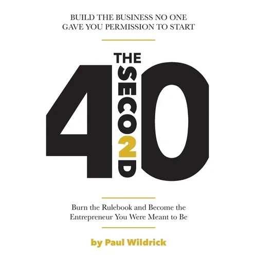 The Second 40: Burn the Rulebook and Become the Entrepreneur You Were Meant To Be - Paperback