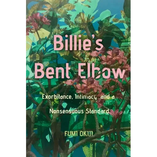 Billie's Bent Elbow: Exorbitance, Intimacy, and a Nonsensuous Standard - Hardcover