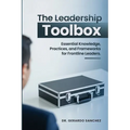 The Leadership Toolbox: Essential knowledge, practices, and frameworks for frontline leaders - Paperback