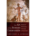 The Art of the Roman Catacombs: Themes of Deliverance in the Age of Persecution - Hardcover