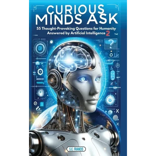 Curious Minds Ask: 55 Thought-Provoking Questions for Humanity Answered by Artificial Intelligence 2 - Hardcover