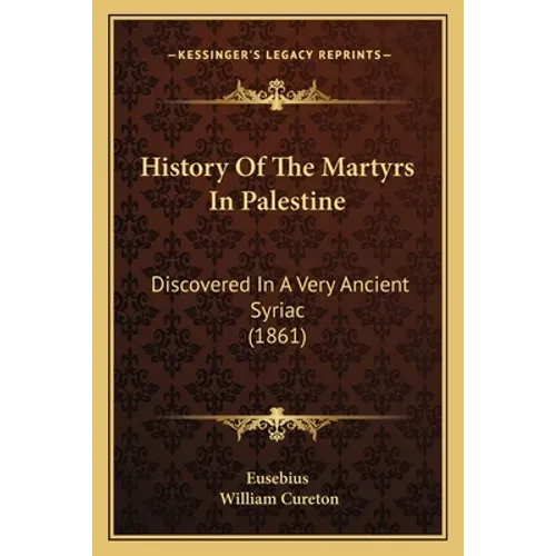 History Of The Martyrs In Palestine: Discovered In A Very Ancient Syriac (1861) - Paperback