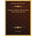 Practical Occultism And Occultism Versus The Occult Arts - Hardcover