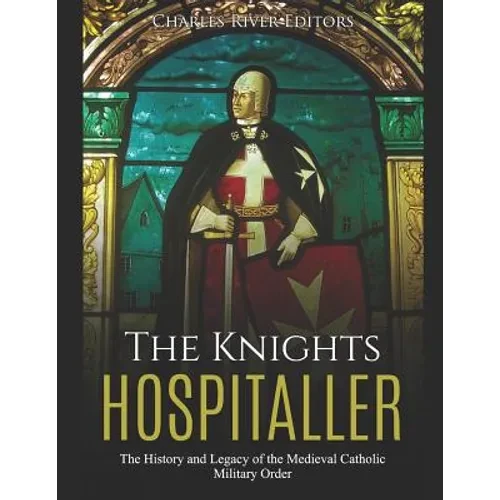 The Knights Hospitaller: The History and Legacy of the Medieval Catholic Military Order - Paperback