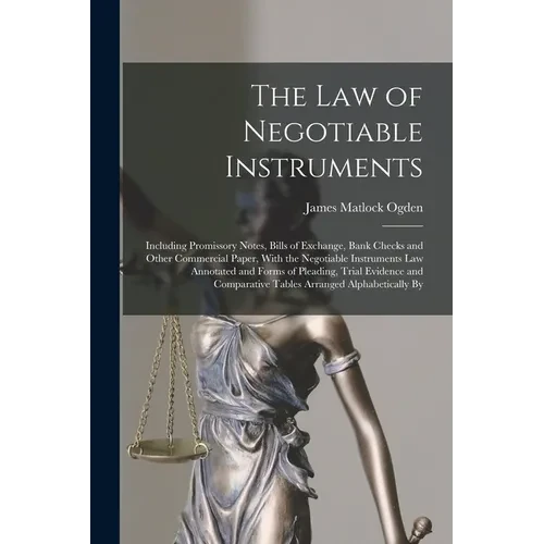 The Law of Negotiable Instruments: Including Promissory Notes, Bills of Exchange, Bank Checks and Other Commercial Paper, With the Negotiable Instrume - Paperback