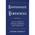 Confederate Sympathies: Same-Sex Romance, Disunion, and Reunion in the Civil War Era